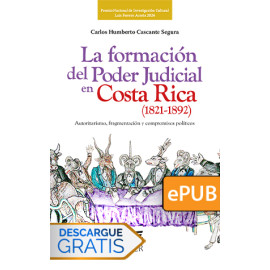 La formación del Poder Judicial en Costa Rica (1821-1892) Autoritarismo, fragmentación y compromisos políticos (Libro digital ePub)